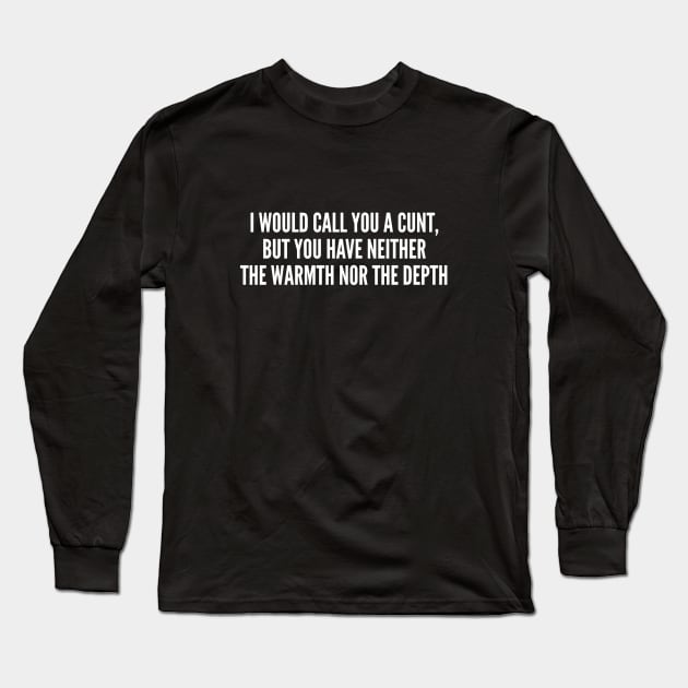 Offensive - I Would Call You A Cunt - Funny Joke Statement Humor Slogan Quotes Saying Awesome Long Sleeve T-Shirt by sillyslogans